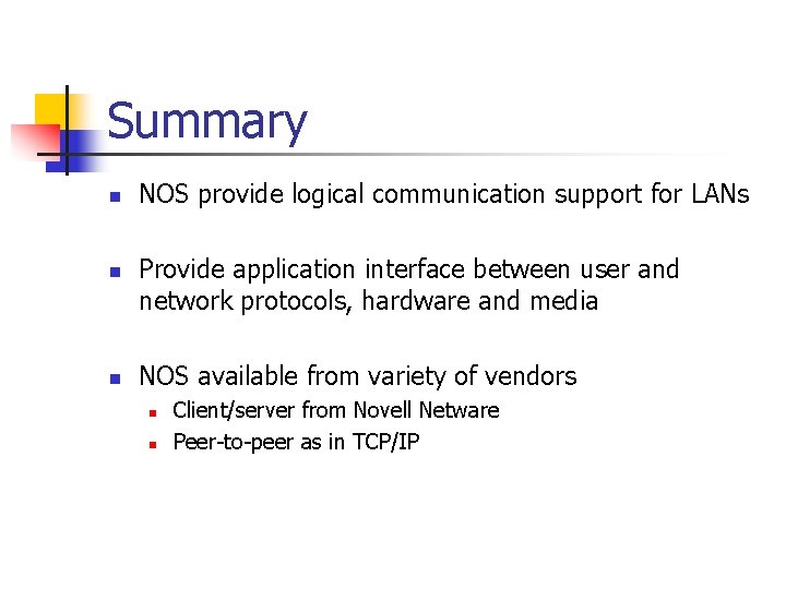 Summary n n n NOS provide logical communication support for LANs Provide application interface