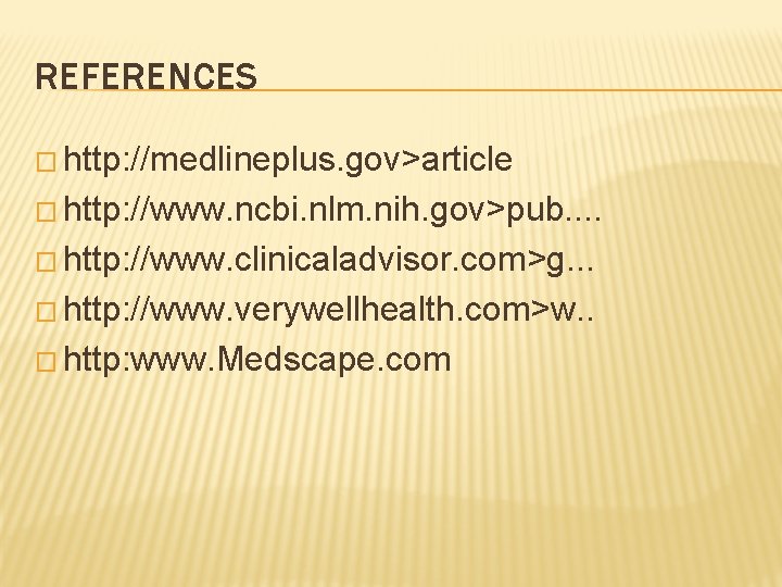 REFERENCES � http: //medlineplus. gov>article � http: //www. ncbi. nlm. nih. gov>pub. . �