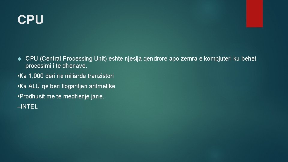 CPU (Central Processing Unit) eshte njesija qendrore apo zemra e kompjuteri ku behet procesimi