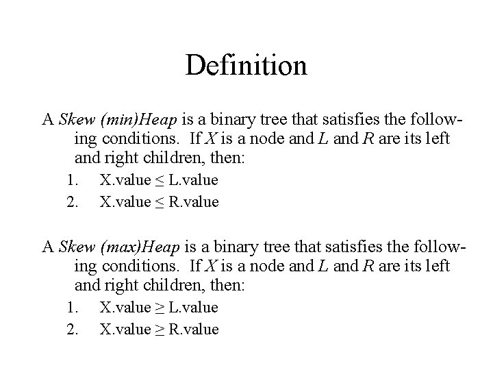 Definition A Skew (min)Heap is a binary tree that satisfies the following conditions. If