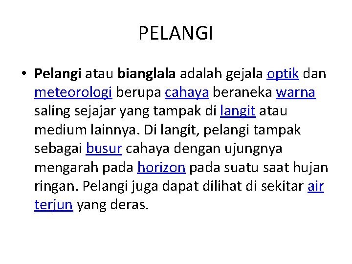 PELANGI • Pelangi atau bianglala adalah gejala optik dan meteorologi berupa cahaya beraneka warna PELANGI • Pelangi atau bianglala adalah gejala optik dan meteorologi berupa cahaya beraneka warna