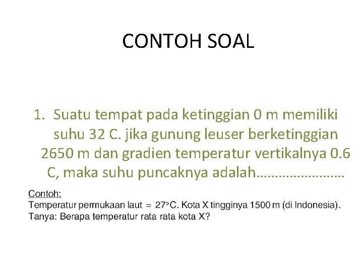 CONTOH SOAL 1. Suatu tempat pada ketinggian 0 m memiliki suhu 32 C. jika CONTOH SOAL 1. Suatu tempat pada ketinggian 0 m memiliki suhu 32 C. jika