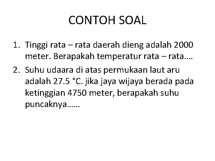 CONTOH SOAL 1. Tinggi rata – rata daerah dieng adalah 2000 meter. Berapakah temperatur CONTOH SOAL 1. Tinggi rata – rata daerah dieng adalah 2000 meter. Berapakah temperatur