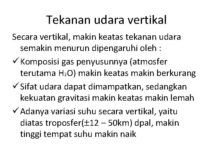 Tekanan udara vertikal Secara vertikal, makin keatas tekanan udara semakin menurun dipengaruhi oleh : Tekanan udara vertikal Secara vertikal, makin keatas tekanan udara semakin menurun dipengaruhi oleh :
