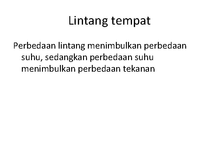 Lintang tempat Perbedaan lintang menimbulkan perbedaan suhu, sedangkan perbedaan suhu menimbulkan perbedaan tekanan Lintang tempat Perbedaan lintang menimbulkan perbedaan suhu, sedangkan perbedaan suhu menimbulkan perbedaan tekanan