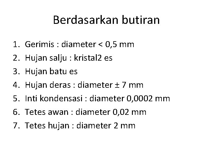 Berdasarkan butiran 1. 2. 3. 4. 5. 6. 7. Gerimis : diameter < 0, Berdasarkan butiran 1. 2. 3. 4. 5. 6. 7. Gerimis : diameter < 0,