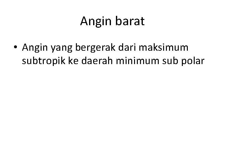 Angin barat • Angin yang bergerak dari maksimum subtropik ke daerah minimum sub polar Angin barat • Angin yang bergerak dari maksimum subtropik ke daerah minimum sub polar