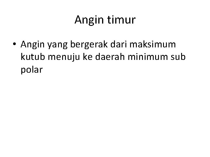 Angin timur • Angin yang bergerak dari maksimum kutub menuju ke daerah minimum sub Angin timur • Angin yang bergerak dari maksimum kutub menuju ke daerah minimum sub
