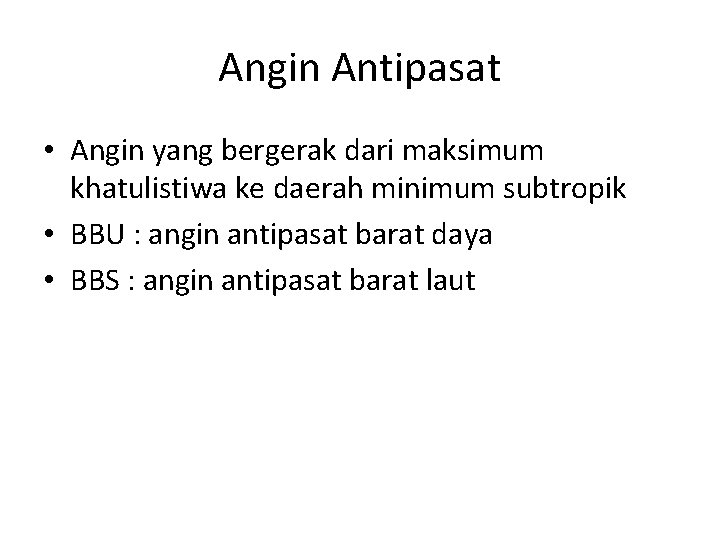 Angin Antipasat • Angin yang bergerak dari maksimum khatulistiwa ke daerah minimum subtropik • Angin Antipasat • Angin yang bergerak dari maksimum khatulistiwa ke daerah minimum subtropik •