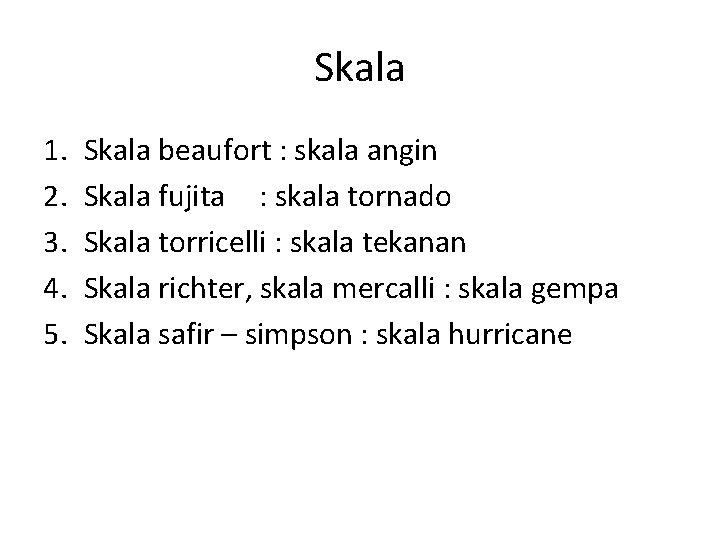 Skala 1. 2. 3. 4. 5. Skala beaufort : skala angin Skala fujita : Skala 1. 2. 3. 4. 5. Skala beaufort : skala angin Skala fujita :