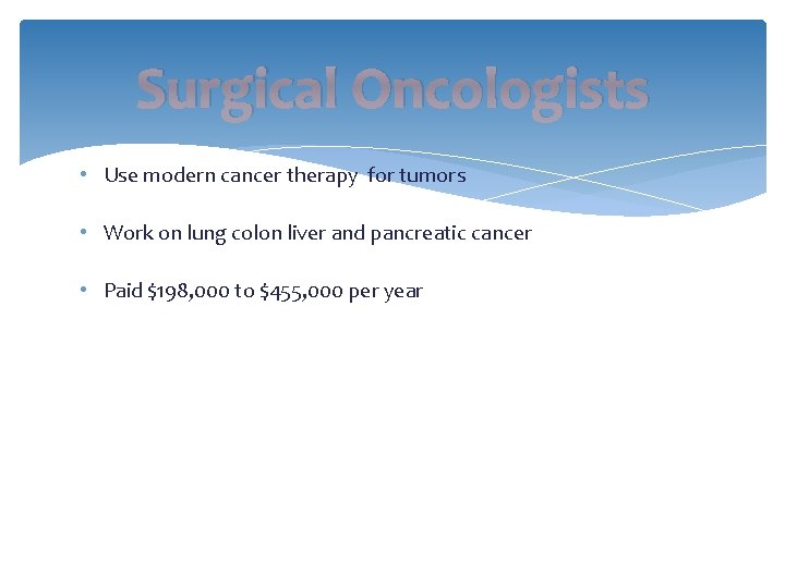Surgical Oncologists • Use modern cancer therapy for tumors • Work on lung colon