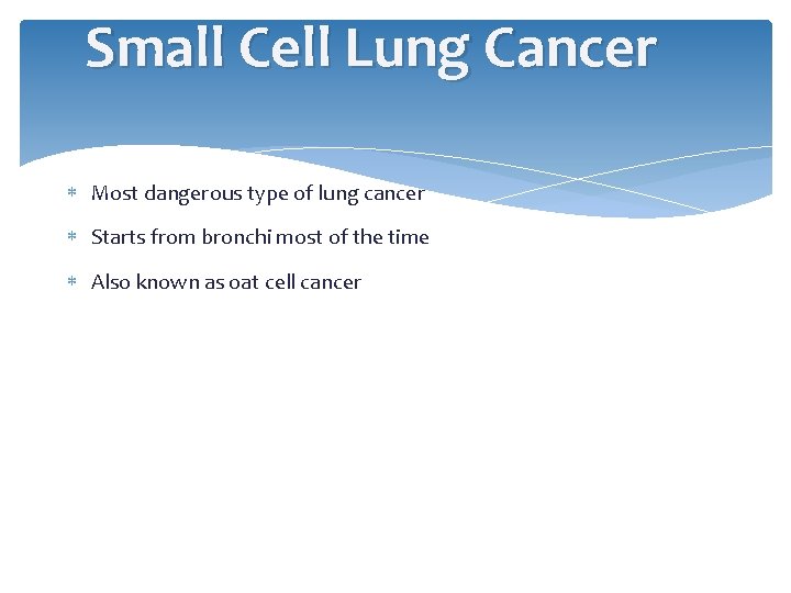 Small Cell Lung Cancer Most dangerous type of lung cancer Starts from bronchi most