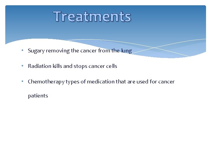 Treatments • Sugary removing the cancer from the lung • Radiation kills and stops
