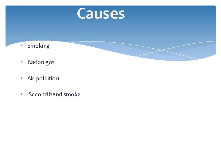 Causes • Smoking • Radon gas • Air pollution • Second hand smoke 