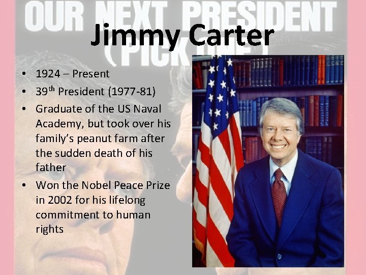 Jimmy Carter • 1924 – Present • 39 th President (1977 -81) • Graduate