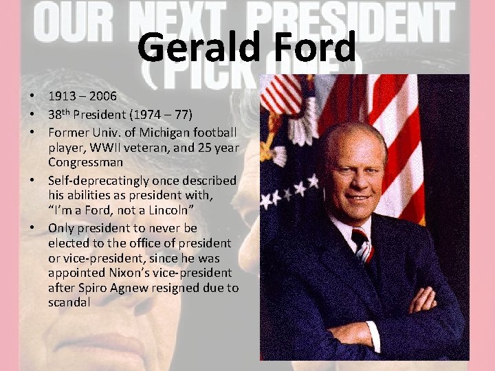 Gerald Ford • 1913 – 2006 • 38 th President (1974 – 77) •