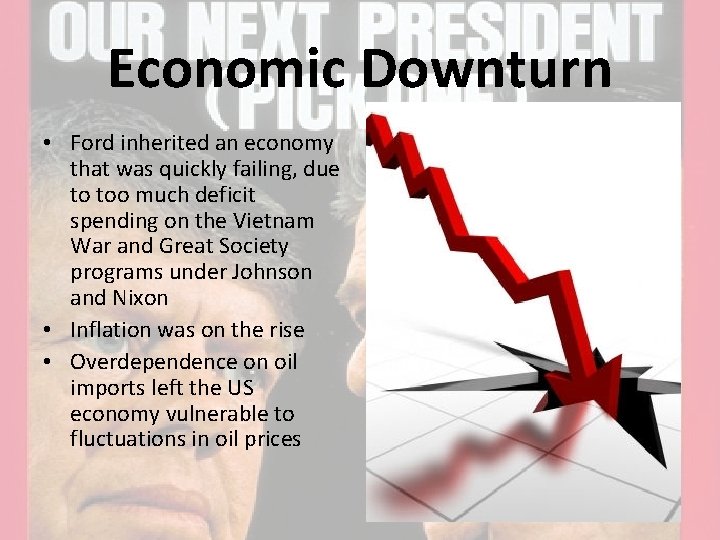 Economic Downturn • Ford inherited an economy that was quickly failing, due to too