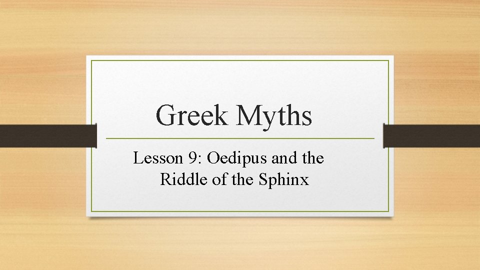 Greek Myths Lesson 9: Oedipus and the Riddle of the Sphinx Greek Myths Lesson 9: Oedipus and the Riddle of the Sphinx