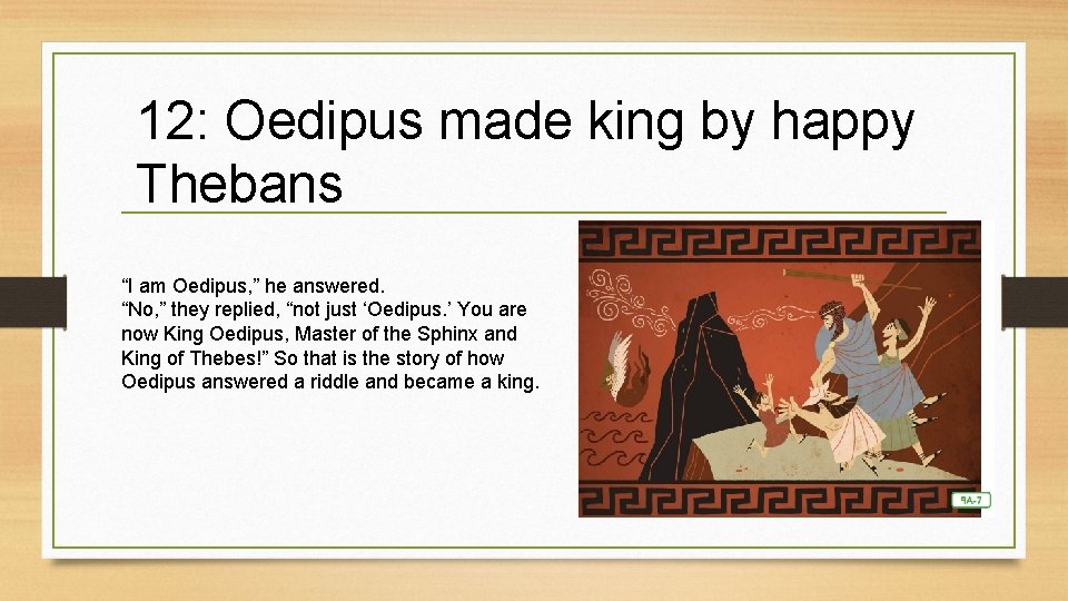 12: Oedipus made king by happy Thebans “I am Oedipus, ” he answered. “No, 12: Oedipus made king by happy Thebans “I am Oedipus, ” he answered. “No,