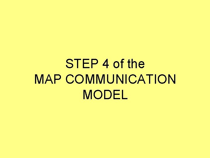 STEP 4 of the MAP COMMUNICATION MODEL 