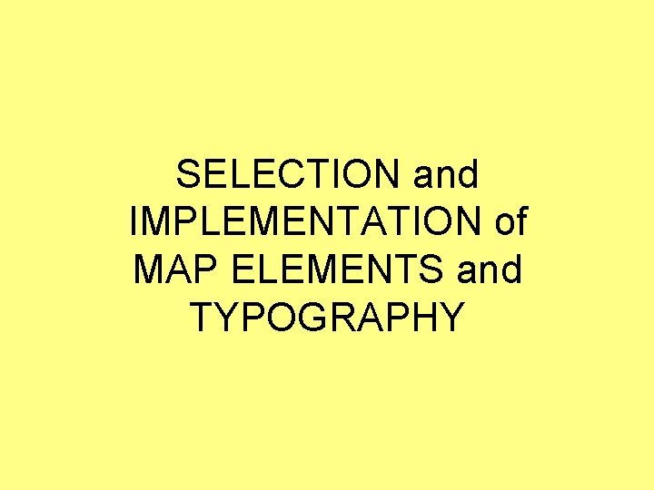 SELECTION and IMPLEMENTATION of MAP ELEMENTS and TYPOGRAPHY 