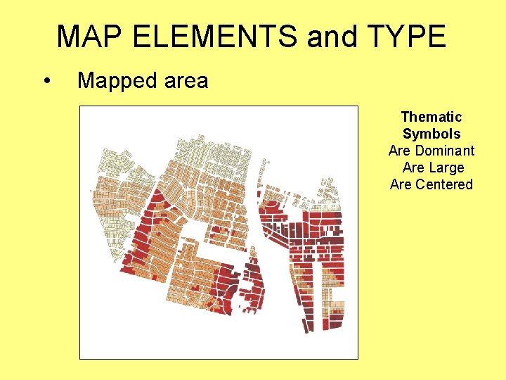 MAP ELEMENTS and TYPE • Mapped area Thematic Symbols Are Dominant Are Large Are