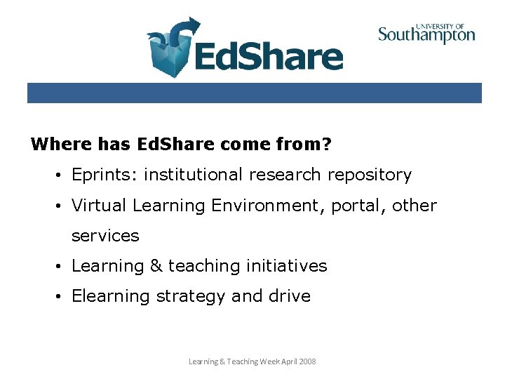 Where has Ed. Share come from? • Eprints: institutional research repository • Virtual Learning