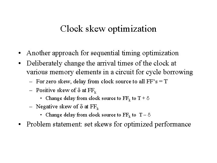 Clock skew optimization • Another approach for sequential timing optimization • Deliberately change the