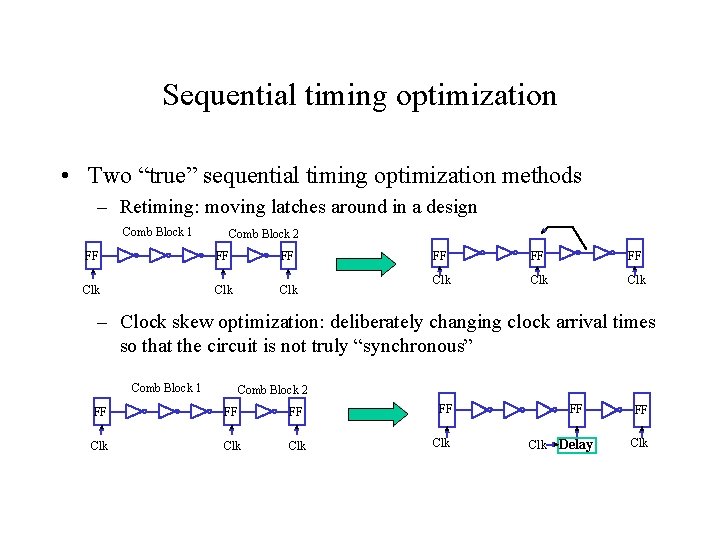 Sequential timing optimization • Two “true” sequential timing optimization methods – Retiming: moving latches