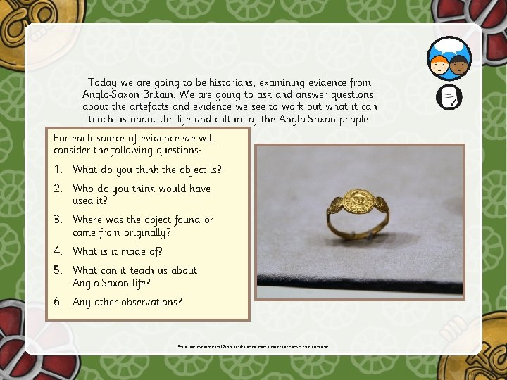 Today we are going to be historians, examining evidence from Anglo Saxon Britain. We