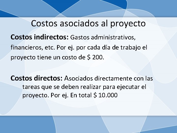 Costos asociados al proyecto Costos indirectos: Gastos administrativos, financieros, etc. Por ej. por cada