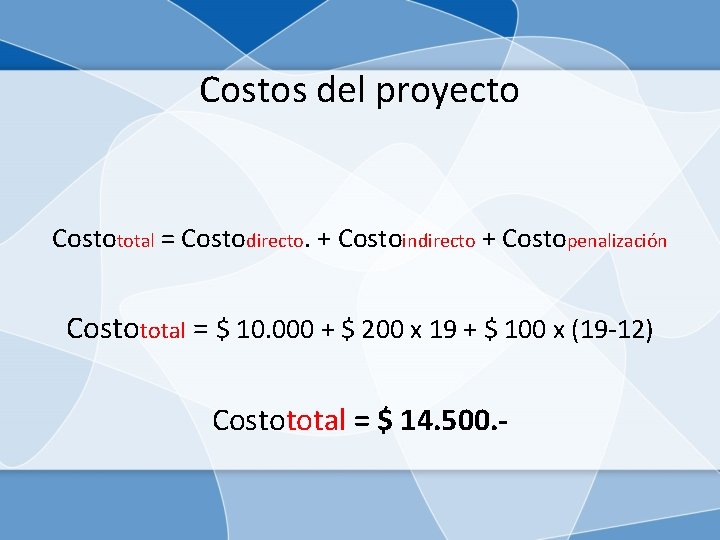 Costos del proyecto Costototal = Costodirecto. + Costoindirecto + Costopenalización Costototal = $ 10.