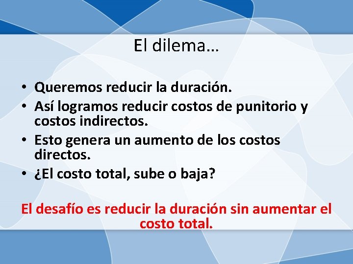 El dilema… • Queremos reducir la duración. • Así logramos reducir costos de punitorio