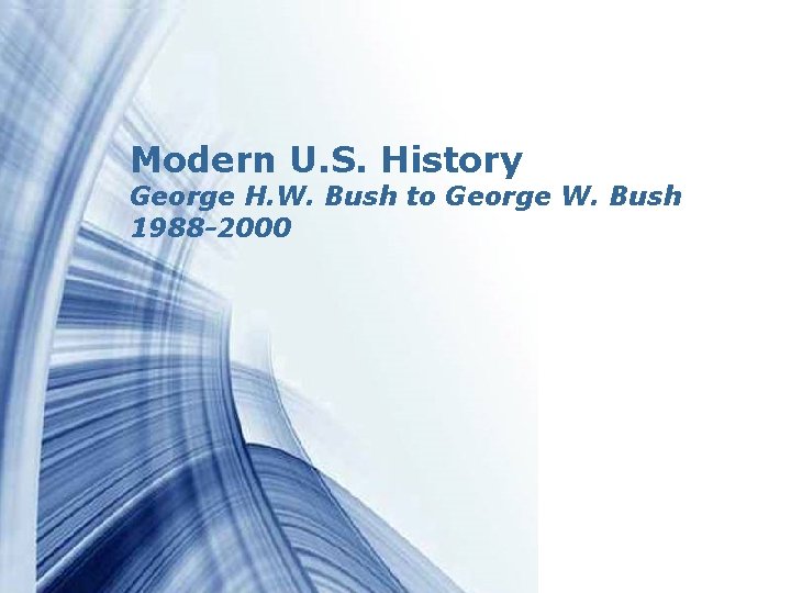 Modern U. S. History George H. W. Bush to George W. Bush 1988 -2000