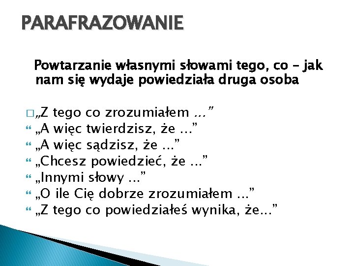 PARAFRAZOWANIE Powtarzanie własnymi słowami tego, co – jak nam się wydaje powiedziała druga osoba