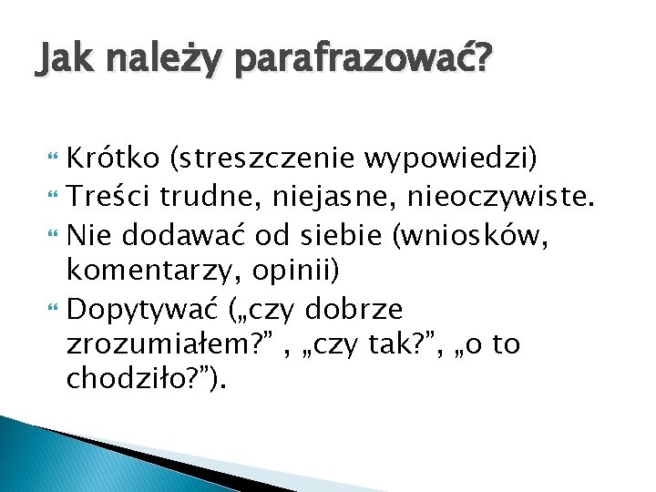 Jak należy parafrazować? Krótko (streszczenie wypowiedzi) Treści trudne, niejasne, nieoczywiste. Nie dodawać od siebie