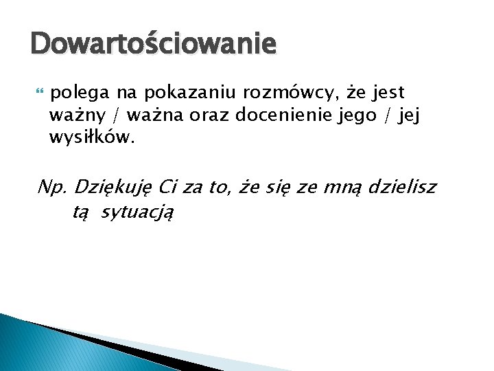 Dowartościowanie polega na pokazaniu rozmówcy, że jest ważny / ważna oraz docenienie jego /