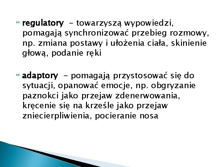  regulatory - towarzyszą wypowiedzi, pomagają synchronizować przebieg rozmowy, np. zmiana postawy i ułożenia