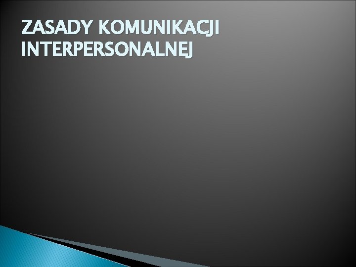 ZASADY KOMUNIKACJI INTERPERSONALNEJ 