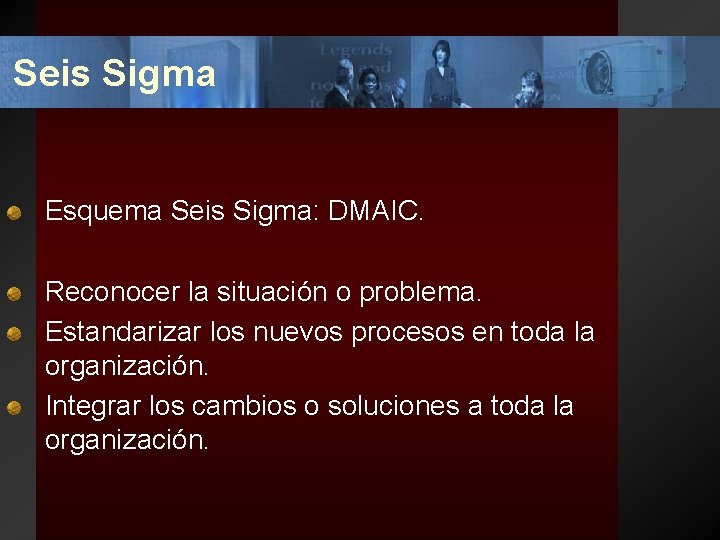 Seis Sigma Esquema Seis Sigma: DMAIC. Reconocer la situación o problema. Estandarizar los nuevos