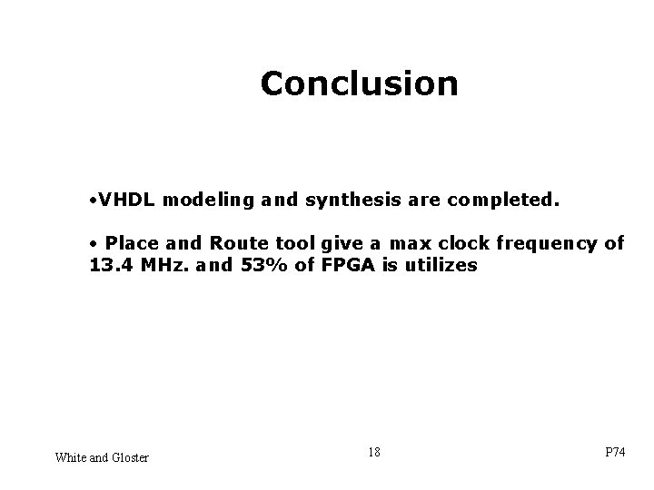 Conclusion • VHDL modeling and synthesis are completed. • Place and Route tool give