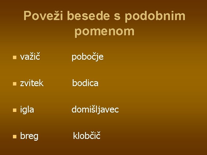 Poveži besede s podobnim pomenom n važič pobočje n zvitek bodica n igla domišljavec