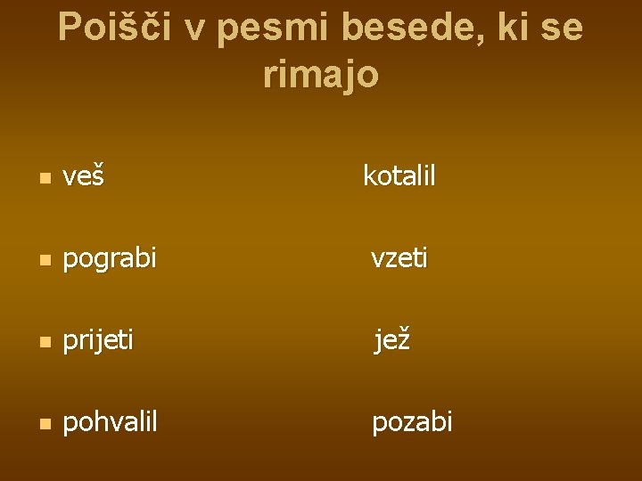 Poišči v pesmi besede, ki se rimajo n veš kotalil n pograbi vzeti n