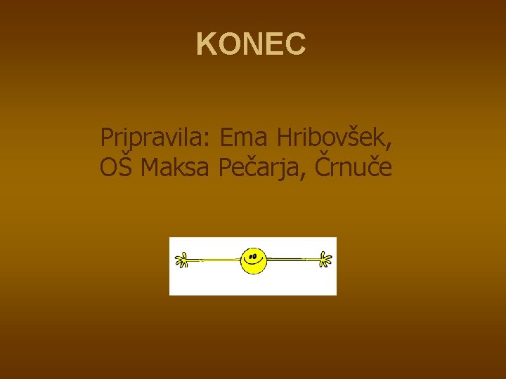 KONEC Pripravila: Ema Hribovšek, OŠ Maksa Pečarja, Črnuče 