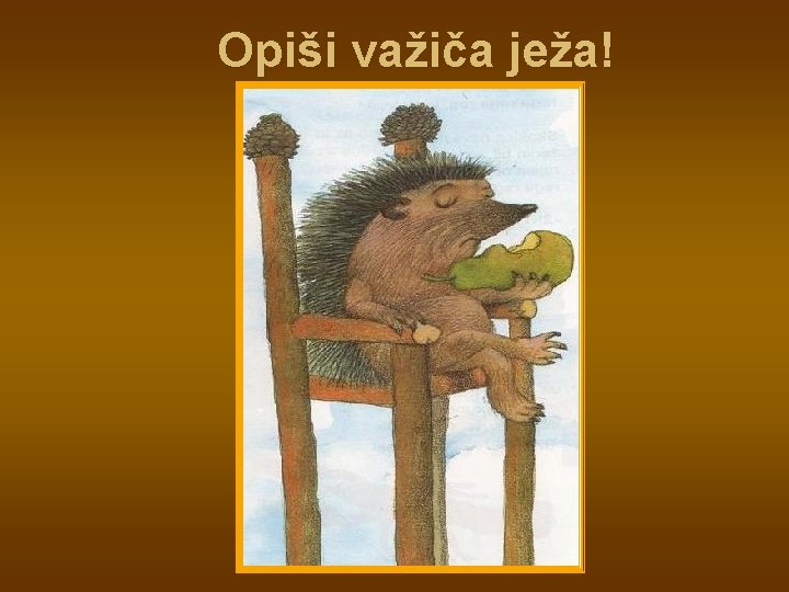 Opiši važiča ježa! 