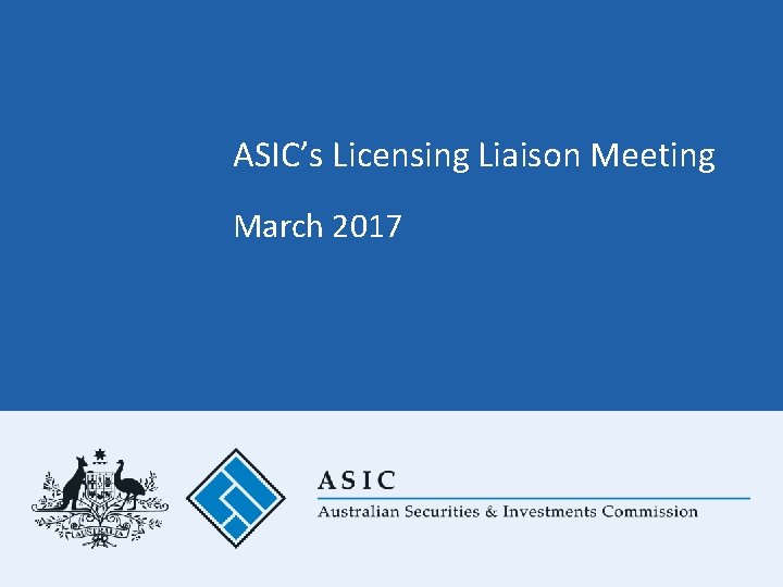 ASIC’s Licensing Liaison Meeting March 2017 