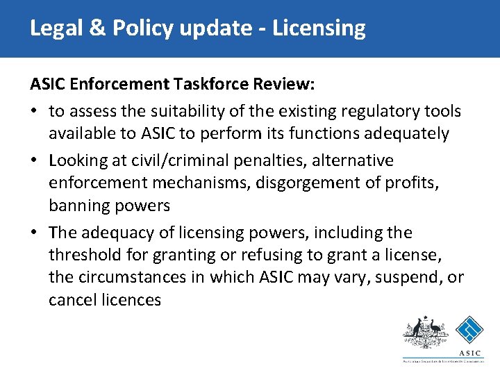 Legal & Policy update - Licensing ASIC Enforcement Taskforce Review: • to assess the