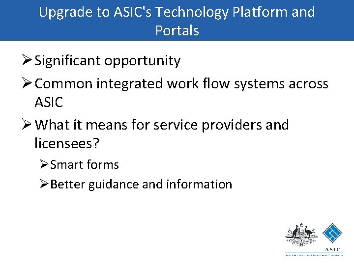 Upgrade to ASIC's Technology Platform and Portals Ø Significant opportunity Ø Common integrated work