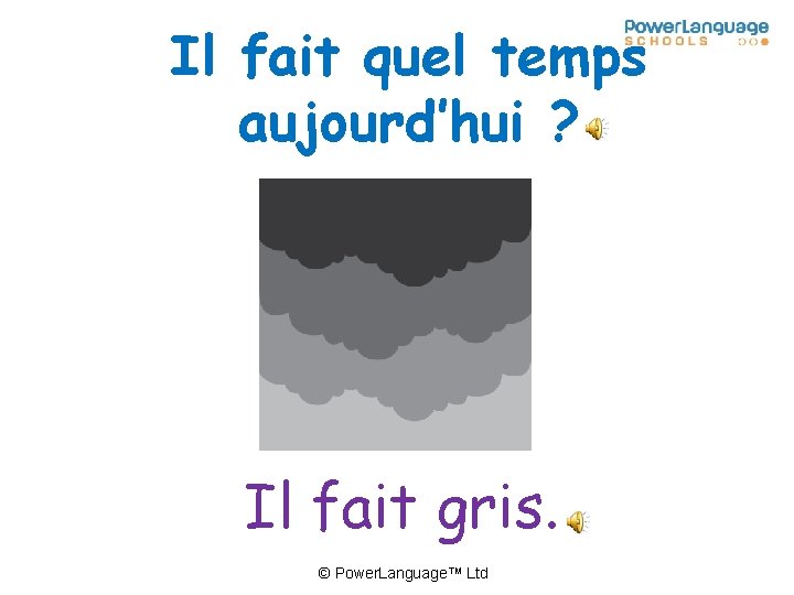 Il fait quel temps aujourd’hui ? Il fait gris. © Power. Language™ Ltd 