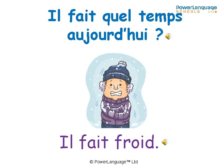 Il fait quel temps aujourd’hui ? Il fait froid. © Power. Language™ Ltd 